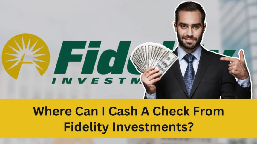 Where can i cash a check from fidelity investments